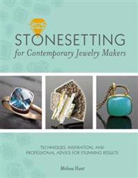 Stonesetting for Contemporary Jewelry Makers: Techniques, Inspiration, and Professional Advice for Stunning Results