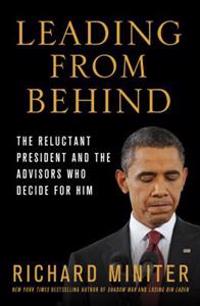 Leading from Behind: The Reluctant President and the Advisors Who Decide for Him