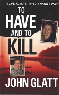 To Have and to Kill: Nurse Melanie McGuire, an Illicit Affair, and the Gruesome Murder of Her Husband