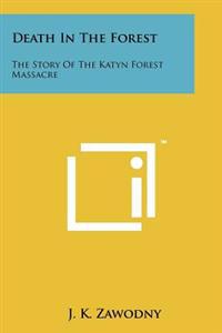 Death in the Forest: The Story of the Katyn Forest Massacre