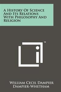 A History of Science and Its Relations with Philosophy and Religion