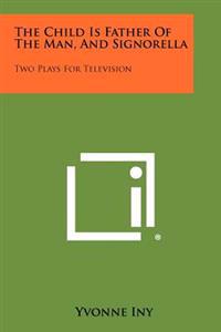 The Child Is Father of the Man, and Signorella: Two Plays for Television
