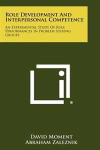 Role Development and Interpersonal Competence: An Experimental Study of Role Performances in Problem Solving Groups