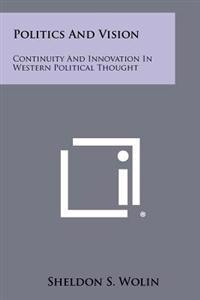 Politics and Vision: Continuity and Innovation in Western Political Thought