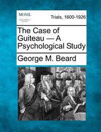 The Case of Guiteau - A Psychological Study