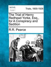 The Trial of Henry Redhead Yorke, Esq., for a Conspiracy and Sedition