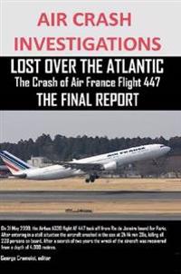 Air Crash Investigations, Lost Over the Atlantic the Crash of Air France Flight 447 the Final Report