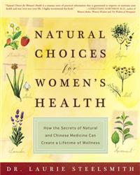 Natural Choices for Women's Health: How the Secrets of Natural and Chinese Medicine Can Create a Lifetime of Wellness