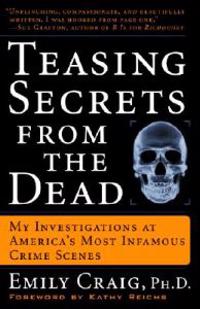 Teasing Secrets from the Dead: My Investigations at America's Most Infamous Crime Scenes