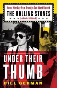 Under Their Thumb: How a Nice Boy from Brooklyn Got Mixed Up with the Rolling Stones (and Lived to Tell about It)