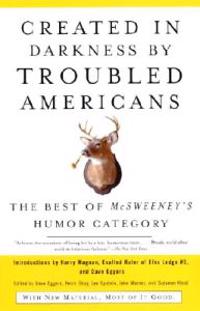 Created in Darkness by Troubled Americans: The Best of McSweeney's Humor Category