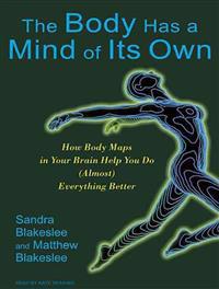 The Body Has a Mind of Its Own: How Body Maps in Your Brain Help You Do (Almost) Everything Better