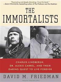 The Immortalists: Charles Lindbergh, Dr. Alexis Carrel, and Their Daring Quest to Live Forever