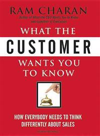 What the Customer Wants You to Know: How Everybody Needs to Think Differently about Sales