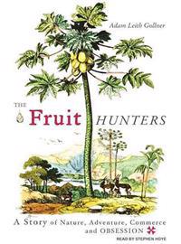 The Fruit Hunters: A Story of Nature, Adventure, Commerce and Obsession
