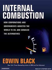 Internal Combustion: How Corporations and Governments Addicted the World to Oil and Derailed the Alternatives