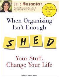 When Organizing Isn't Enough: Shed Your Stuff, Change Your Life
