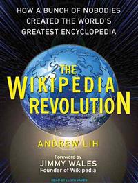 The Wikipedia Revolution: How a Bunch of Nobodies Created the World's Greatest Encyclopedia