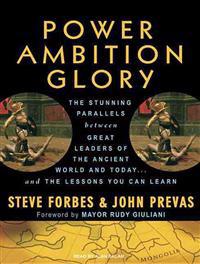 Power Ambition Glory: The Stunning Parallels Between Great Leaders of the Ancient World and Today...and the Lessons You Can Learn