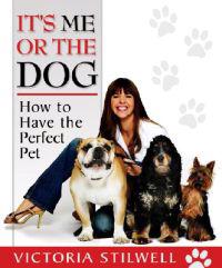 It's Me or the Dog: How to Have the Perfect Pet