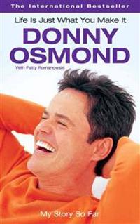 Life Is Just What You Make It: My Story So Far