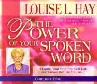 The Power of Your Spoken Word: Change Your Negative Self-Talk and Create the Life You Want!