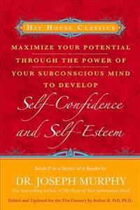 Maximise Your Potential Through the Power of Your Subconscious Mind to Develop Self-confidence and Self-esteem