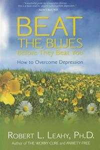 Beat the Blues Before They Beat You: How to Overcome Depression