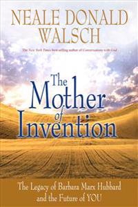 The Mother of Invention: The Legacy of Barbara Marx Hubbard and the Future of YOU
