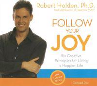 Follow Your Joy: Six Creative Principles for Living a Happier Life
