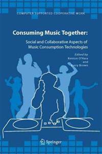 Consuming Music Together: Social and Collaborative Aspects of Music Consumption Technologies