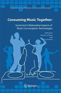 Consuming Music Together: Social and Collaborative Aspects of Music Consumption Technologies
