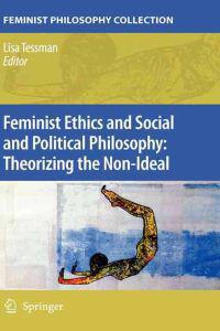 Feminist Ethics and Social and Political Philosophy: Theorizing the Non-Ideal