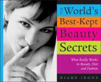 World's Best Kept Beauty Secrets: What Really Works in Beauty, Diet & Fashion