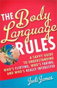 The Body Language Rules: A Savvy Guide to Understanding Who's Flirting, Who's Faking, and Who's Really Interested