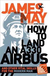 How to Land an A330 Airbus: And Other Vital Skills for the Modern Man
