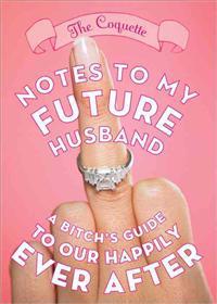 Notes to My Future Husband: A Bitch's Guide to Our Happily Ever After