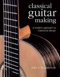 Classical Guitar Making: A Modern Approach to Traditional Design