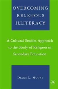 Overcoming Religious Illiteracy: A Cultural Studies Approach to the Study of Religion in Secondary Education