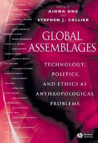 Global Assemblages: Technology, Politics, and Ethics as Anthropological Problems