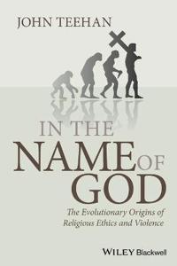 In the Name of God: The Evolutionary Origins of Religious Ethics and Violence
