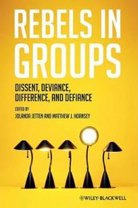 Rebels in Groups: Dissent, Deviance, Difference and Defiance