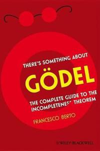 There's Something about Godel: The Complete Guide to the Incompleteness Theorem