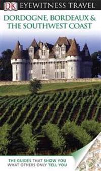 DK Eyewitness Travel Guide: Dordogne, Bordeaux & the Southwest Coast