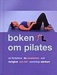 Boken om Pilates : så förbättrar du muskelton och rörlighet och blir samtidigt starkare