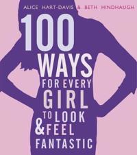 100 Ways for Every Girl to Look and Feel Fantastic