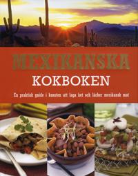 Mexikanska kokboken : en praktisk guide i konsten att laga het och läcker mexikansk mat