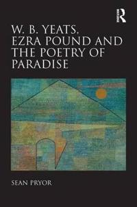 W. B. Yeats, Ezra Pound, and the Poetry of Paradise