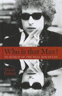 Who Is That Man?: In Search of the Real Bob Dylan