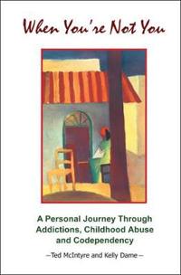 When You're Not You: A Personal Journey Through Addictions, Childhood Abuse and Codependency